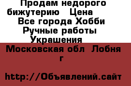 Продам недорого бижутерию › Цена ­ 300 - Все города Хобби. Ручные работы » Украшения   . Московская обл.,Лобня г.